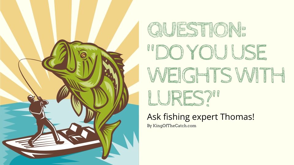 Do you use weights with lures?