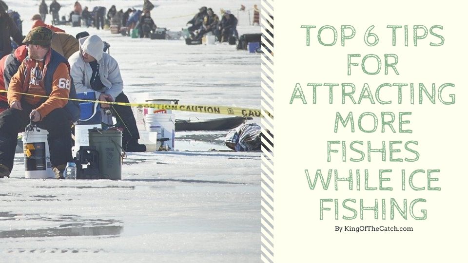 Top 6 Tips for Attracting More Fishes While Ice Fishing